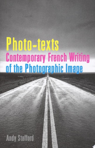 Photo-texts Contemporary French Writing of the Photographic Image