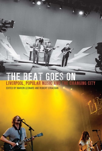 The Beat Goes on Liverpool, Popular Music and the Changing City