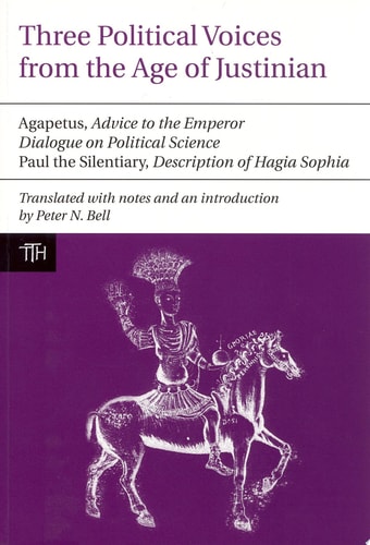Three Political Voices from the Age of Justinian Agapetus, 'Advice to the Emperor' ; Dialogue on Political Science ; Paul the Silentiary, 'Description of Hagia Sophia'