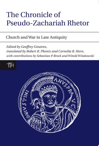 The Chronicle of Pseudo-Zachariah Rhetor Church and War in Late Antiquity