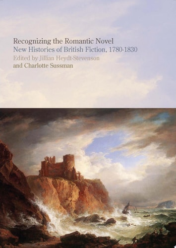 Recognizing the Romantic Novel New Histories of British Fiction, 1780-1830