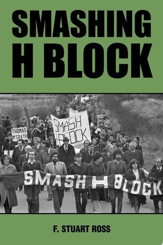 Smashing H-block The Rise and Fall of the Popular Campaign Against Criminalization, 1976-1982