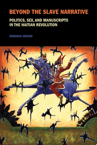 Beyond the Slave Narrative Politics, Sex, and Manuscripts in the Haitian Revolution