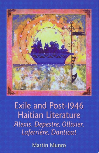 Exile and Post-1946 Haitian Literature Alexis, Depestre, Ollivier, Laferrière, Danticat