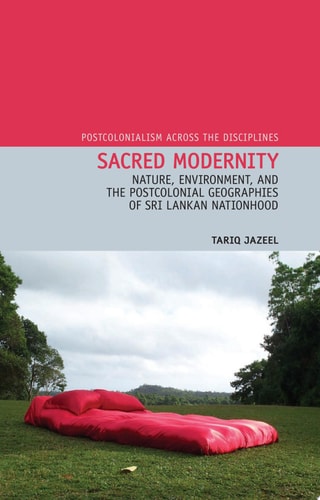 Sacred Modernity Nature, Environment, and the Postcolonial Geographies of Sri Lankan Nationhood