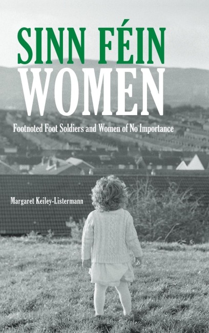 Sinn Fein Women: Footnoted Foot Soldiers and Women of No Importance