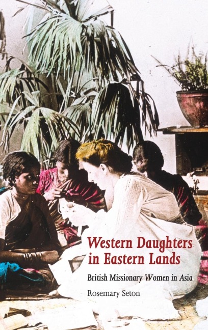 Western Daughters in Eastern Lands: British Missionary Women in Asia