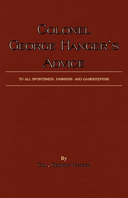Colonel George Hangers Advice To All Sportsmen, Farmers And Gamekeepers (History Of Shooting Series)