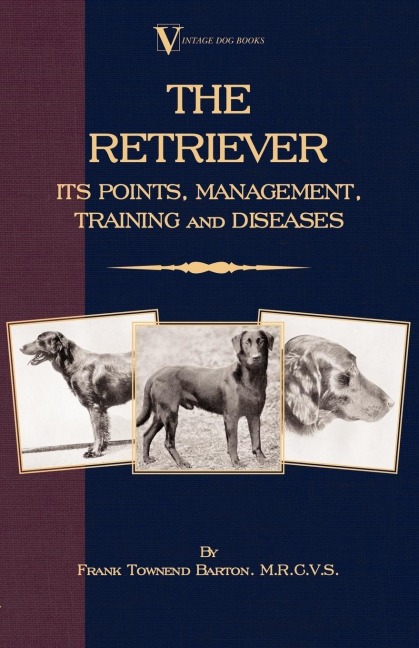 The Retriever: Its Points; Management; Training & Diseases (Labrador, Flat-Coated, Curly-Coated)