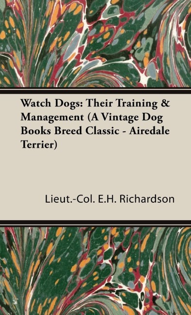 Watch Dogs: Their Training & Management (a Vintage Dog Books Breed Classic - Airedale Terrier)