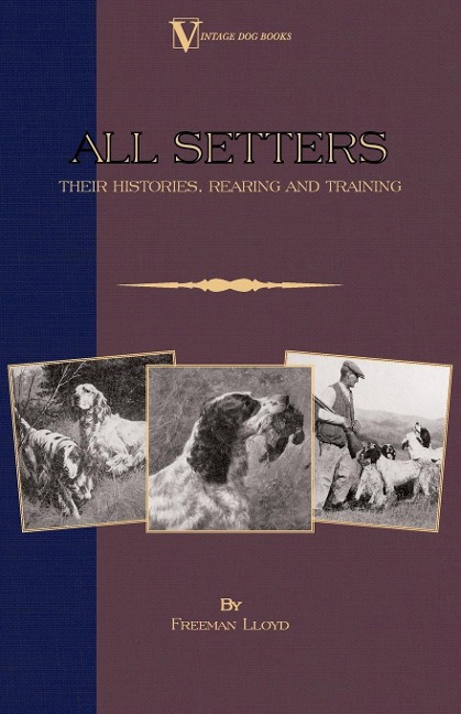 All Setters: Their Histories, Rearing & Training (A Vintage Dog Books Breed Classic - Irish Setter / English Setter / Gordon Setter): Vintage Dog Books