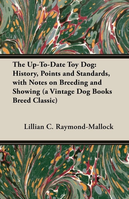 The Up-To-Date Toy Dog: History, Points and Standards, with Notes on Breeding and Showing (a Vintage Dog Books Breed Classic)