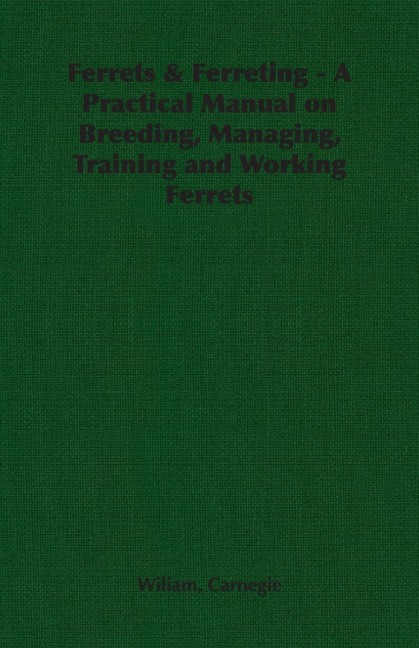 Ferrets & Ferreting - A Practical Manual on Breeding, Managing, Training and Working Ferrets