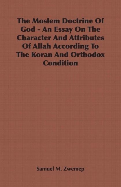 The Moslem Doctrine Of God - An Essay On The Character And Attributes Of Allah According To The Koran And Orthodox Condition