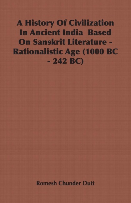 A History Of Civilization In Ancient India  Based On Sanskrit Literature - Rationalistic Age (1000 BC - 242 BC)