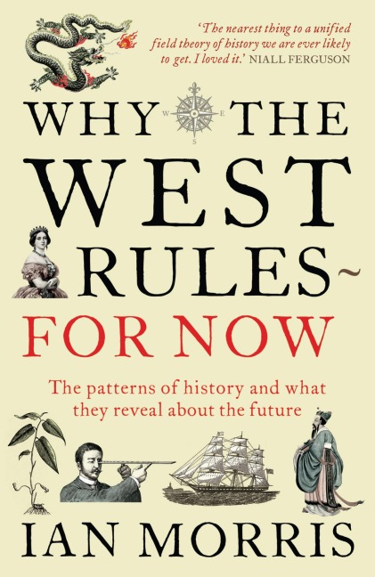 Why The West Rules - For Now: The Patterns of History and What They Reveal About the Future