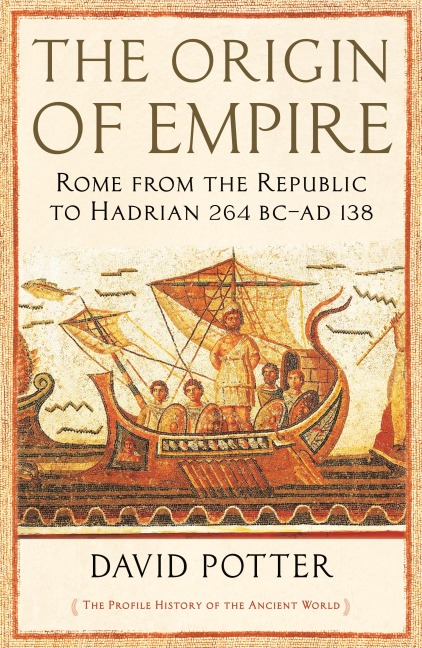 The Origin of Empire: Rome from the Republic to Hadrian (264 BC -  AD 138)