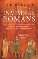 Invisible Romans: Prostitutes, outlaws, slaves, gladiators, ordinary men and women ... the Romans that history forgot