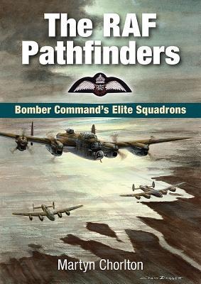 The RAF Pathfinders: Bomber Commands Elite Squadrons
