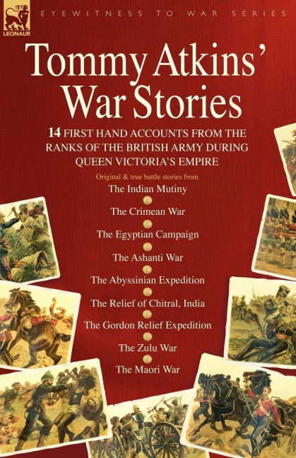 Tommy Atkins War Stories - 14 First Hand Accounts from the Ranks of the British Army During Queen Victorias Empire