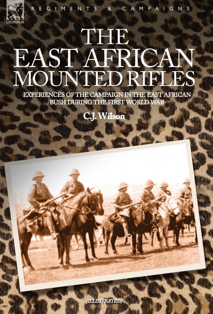 The East African Mounted Rifles - Experiences of the Campaign in the East African Bush During the First World War