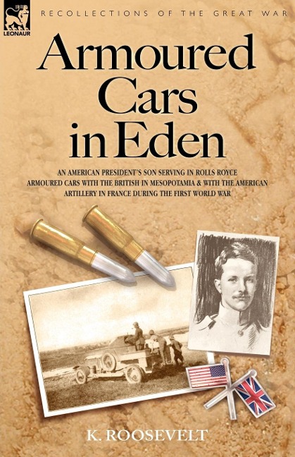 Armoured Cars in Eden - An American Presidents Son Serving in Rolls Royce Armoured Cars with the British in Mesopotamia and with the American Artille