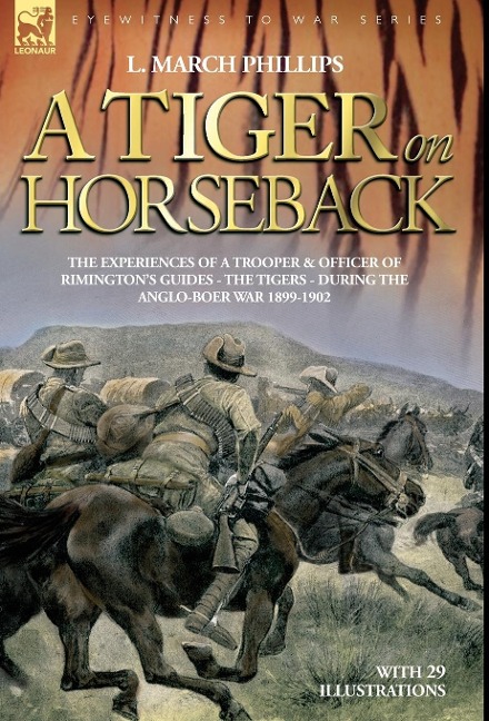 A Tiger on Horseback - The experiences of a trooper & officer of Rimingtons Guides - The Tigers - during the Anglo-Boer war 1899 -1902