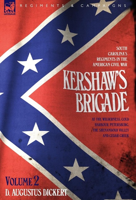 Kershaws Brigade - volume 2 - South Carolinas Regiments in the American Civil War - at the Wilderness, Cold Harbour, Petersburg, The Shenandoah Valley & Cedar Creek