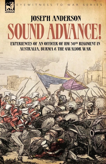 Sound Advance: Experiences of an Officer of HM 50th Regt. in Australia, Burma and the Gwalior War in India
