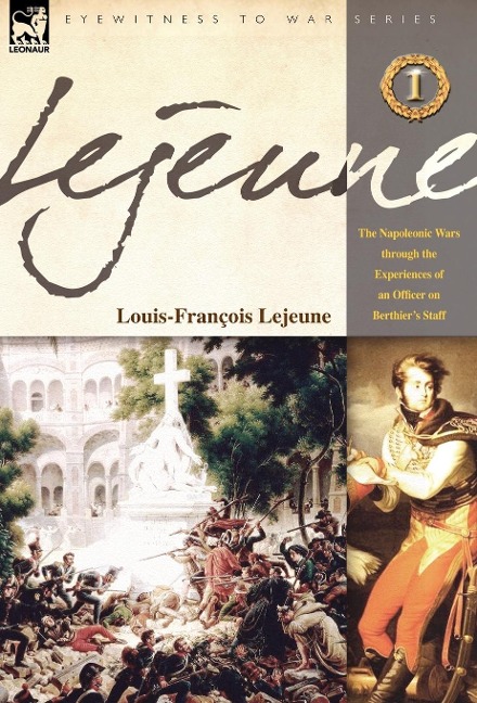 Lejeune - Vol.1: The Napoleonic Wars Through the Experiences of an Officer of Berthiers Staff