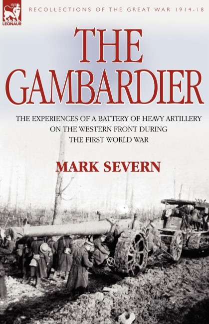 The Gambardier: The Experiences of a Battery of Heavy Artillery on the Western Front During the First World War