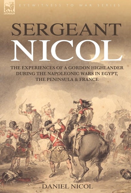 Sergeant Nicol: The Experiences of a Gordon Highlander During the Napoleonic Wars in Egypt, the Peninsula and France