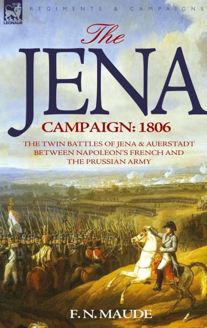 The Jena Campaign: 1806-The Twin Battles of Jena & Auerstadt Between Napoleon's French and the Prussian Army