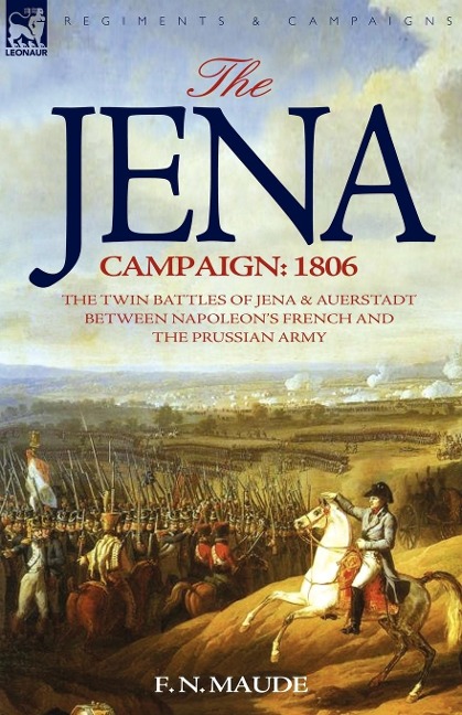 The Jena Campaign: 1806-The Twin Battles of Jena & Auerstadt Between Napoleons French and the Prussian Army