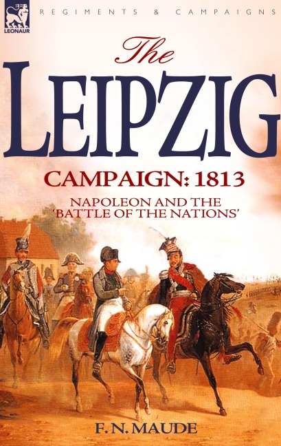 The Leipzig Campaign: 1813-Napoleon and the "Battle of the Nations"