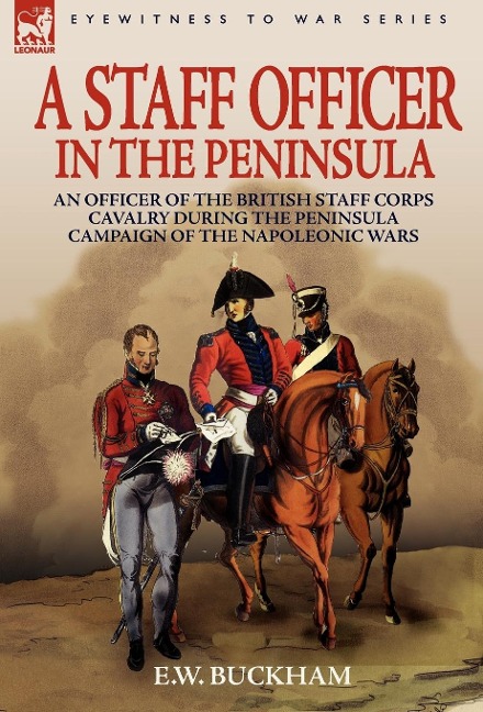 A Staff Officer in the Peninsula: an Officer of the British Staff Corps Cavalry During the Peninsula Campaign of the Napoleonic Wars