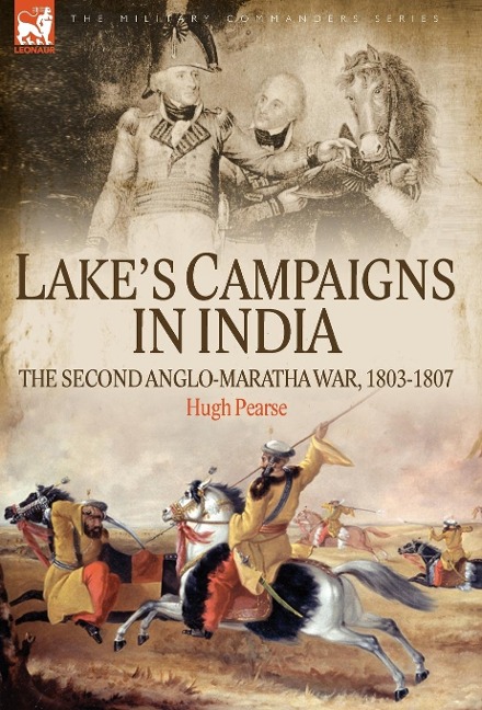 Lake's Campaigns in India: The Second Anglo Maratha War, 1803-1807