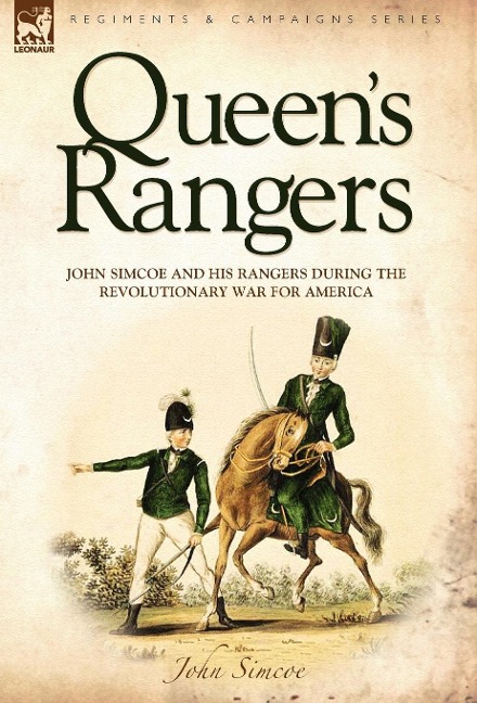 Queens Rangers: John Simcoe and His Rangers During the Revolutionary War for America