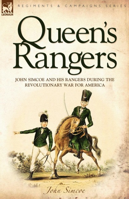 Queens Rangers: John Simcoe and His Rangers During the Revolutionary War for America