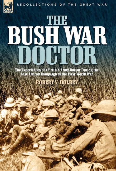 The Bush War Doctor: The Experiences of a British Army Doctor During the East African Campaign of the First World War