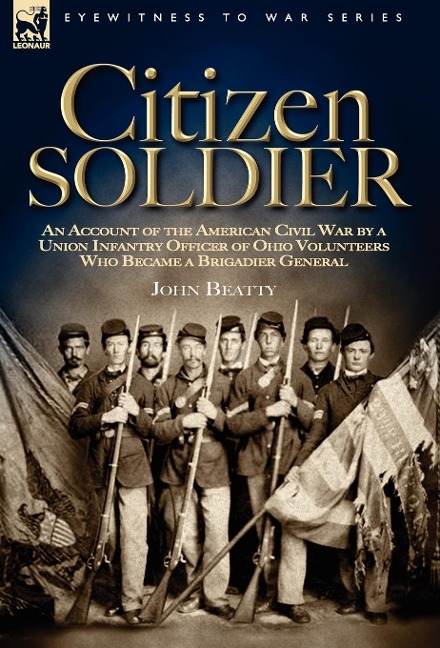 Citizen Soldier: An Account of the American Civil War by a Union Infantry Officer of Ohio Volunteers Who Became a Brigadier General