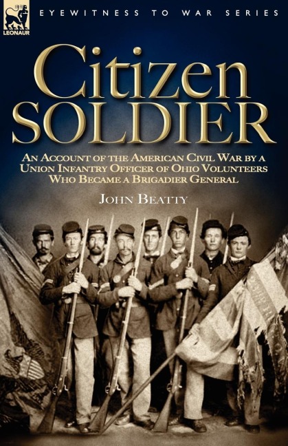 Citizen Soldier: An Account of the American Civil War by a Union Infantry Officer of Ohio Volunteers Who Became a Brigadier General