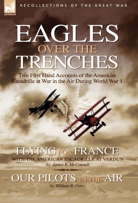 Eagles Over the Trenches: Two First Hand Accounts of the American Escadrille at War in the Air During World War 1-Flying For France: With the American Escadrille at Verdun and Our Pilots in the Air