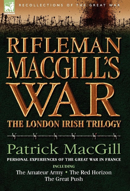 Rifleman Macgills War: A Soldier of the London Irish During the Great War in Europe Including the Amateur Army, the Red Horizon & the Great P