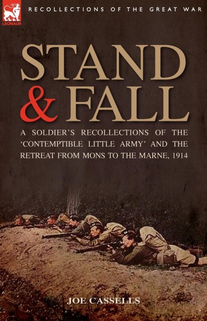 Stand & Fall: A Soldiers Recollections of the Contemptible Little Army and the Retreat from Mons to the Marne, 1914