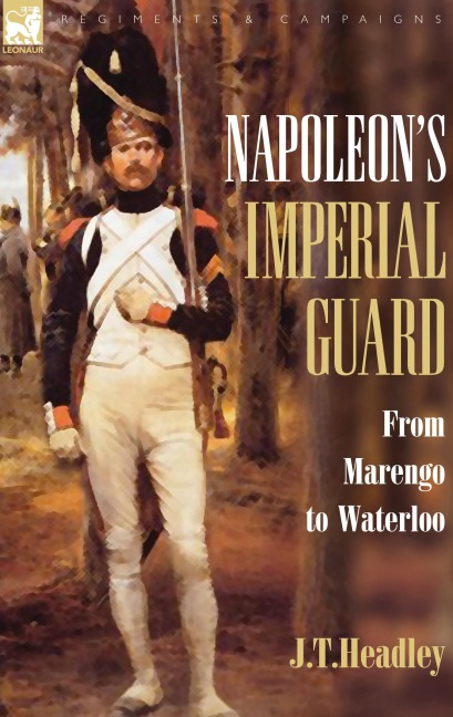 Napoleon's Imperial Guard: From Marengo to Waterloo