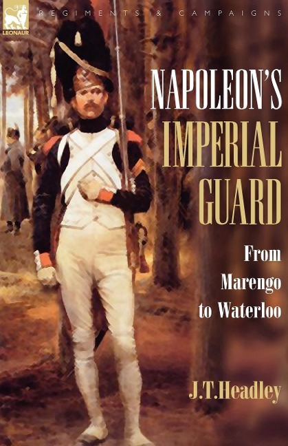 Napoleons Imperial Guard: From Marengo to Waterloo