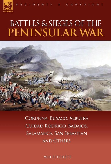 Battles & Sieges of the Peninsular War: Corunna, Busaco, Albuera, Ciudad Rodrigo, Badajos, Salamanca, San Sebastian & Others