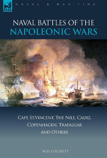 Naval Battles of the Napoleonic Wars: Cape St. Vincent, the Nile, Cadiz, Copenhagen, Trafalgar & Others