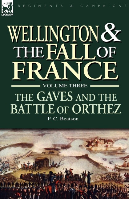 Wellington and the Fall of France Volume III: the Gaves and the Battle of Orthes